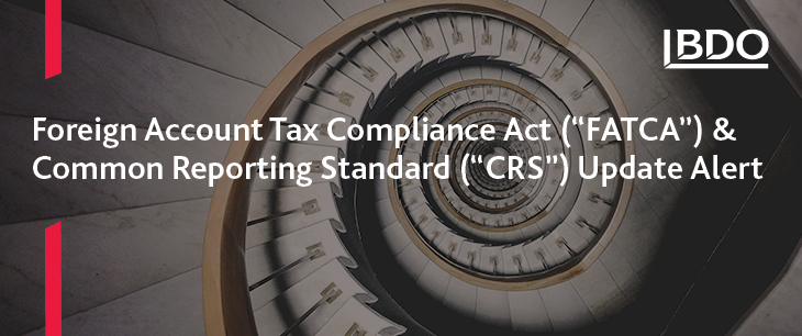 Foreign Account Tax Compliance Act (“FATCA”) & Common Reporting Standard (“CRS”) Update Alert